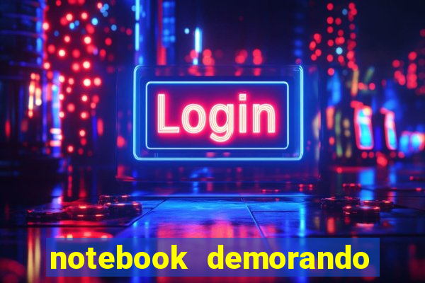 notebook demorando para ligar tela preta